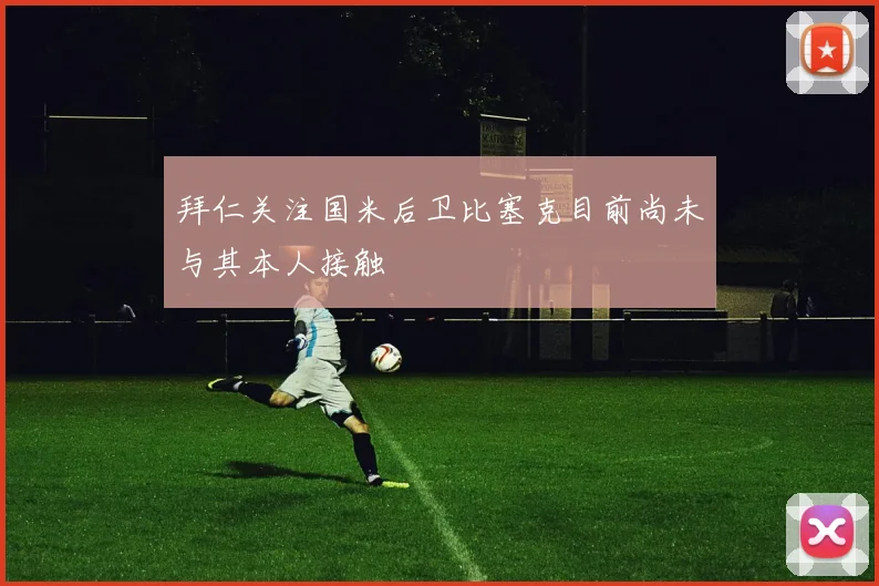 拜仁关注国米后卫比塞克目前尚未与其本人接触