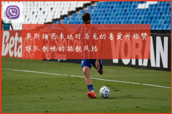 奥斯梅恩表达对马竞的喜爱并称赞球队教练的执教风格